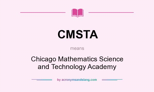 What does CMSTA mean? It stands for Chicago Mathematics Science and Technology Academy