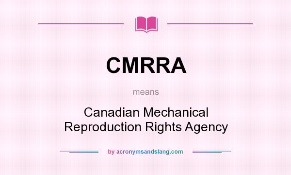 What does CMRRA mean? It stands for Canadian Mechanical Reproduction Rights Agency