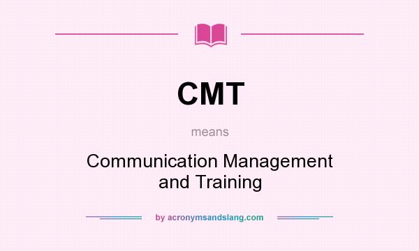 What does CMT mean? It stands for Communication Management and Training
