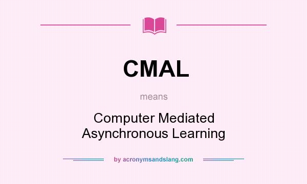 What does CMAL mean? It stands for Computer Mediated Asynchronous Learning