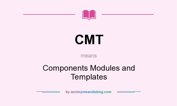 What does CMT mean? It stands for Components Modules and Templates