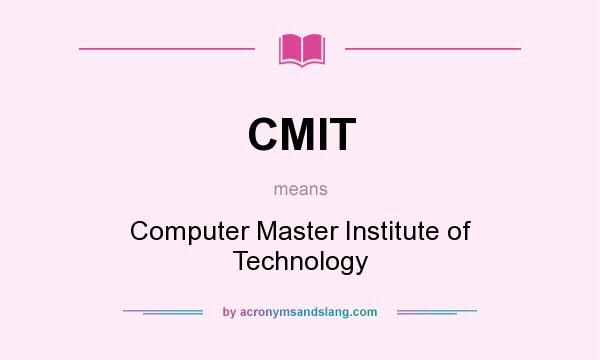 What does CMIT mean? It stands for Computer Master Institute of Technology