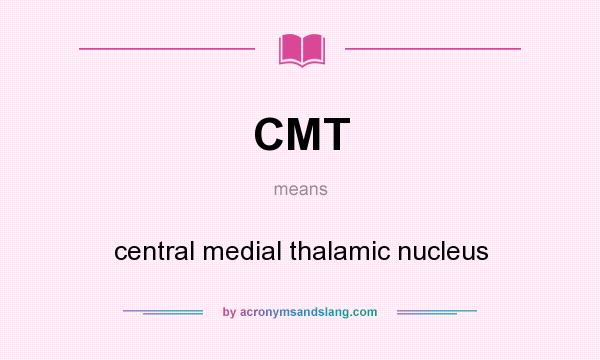 What does CMT mean? It stands for central medial thalamic nucleus