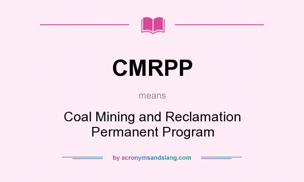 What does CMRPP mean? It stands for Coal Mining and Reclamation Permanent Program