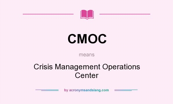 What does CMOC mean? It stands for Crisis Management Operations Center