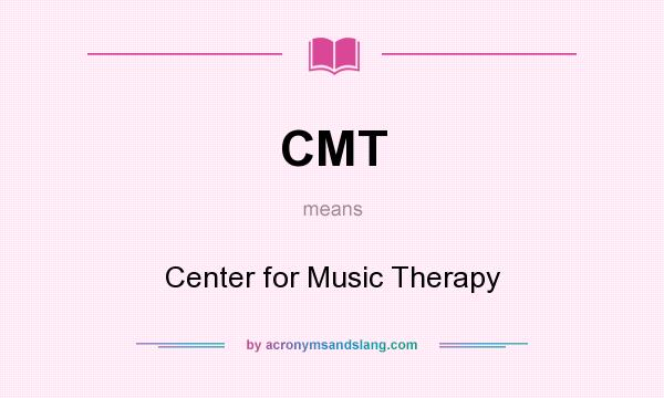 What does CMT mean? It stands for Center for Music Therapy