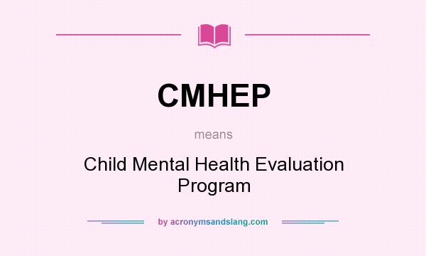 What does CMHEP mean? It stands for Child Mental Health Evaluation Program