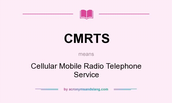 What does CMRTS mean? It stands for Cellular Mobile Radio Telephone Service