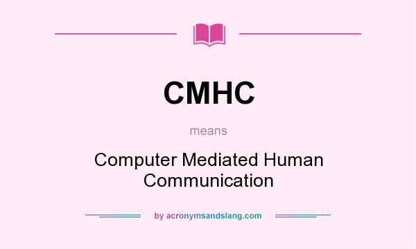 What does CMHC mean? It stands for Computer Mediated Human Communication