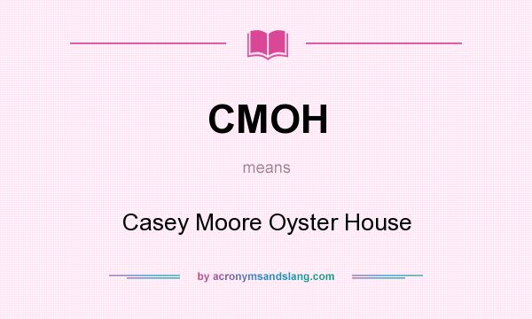 What does CMOH mean? It stands for Casey Moore Oyster House