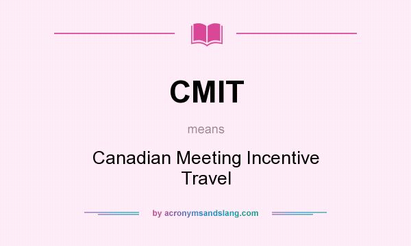 What does CMIT mean? It stands for Canadian Meeting Incentive Travel