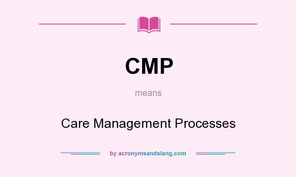 What does CMP mean? It stands for Care Management Processes