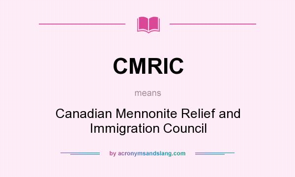 What does CMRIC mean? It stands for Canadian Mennonite Relief and Immigration Council