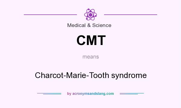 What does CMT mean? It stands for Charcot-Marie-Tooth syndrome
