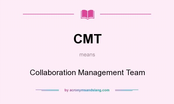 What does CMT mean? It stands for Collaboration Management Team