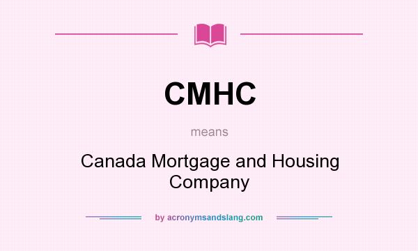 What does CMHC mean? It stands for Canada Mortgage and Housing Company