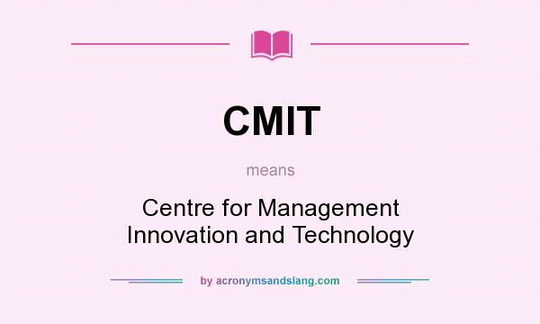 What does CMIT mean? It stands for Centre for Management Innovation and Technology