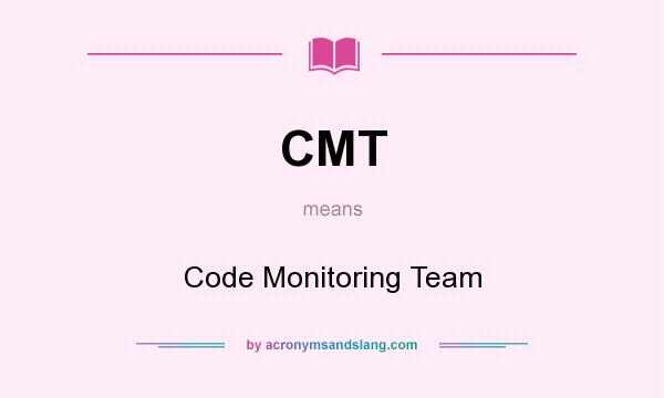 What does CMT mean? It stands for Code Monitoring Team