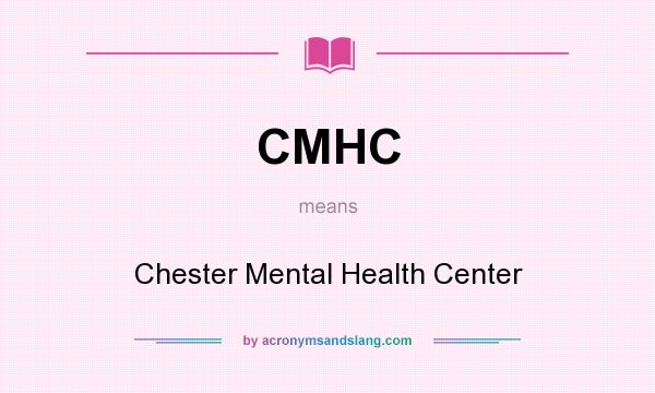 What does CMHC mean? It stands for Chester Mental Health Center