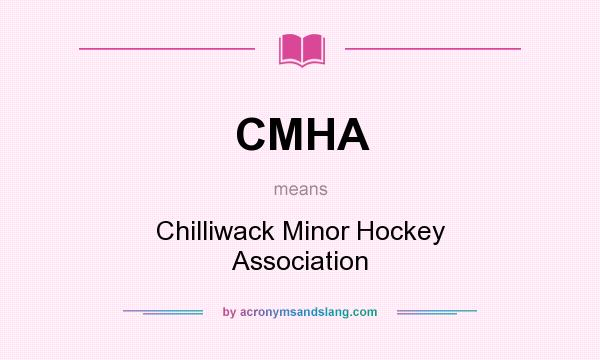 What does CMHA mean? It stands for Chilliwack Minor Hockey Association