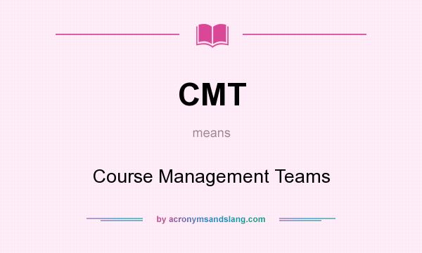 What does CMT mean? It stands for Course Management Teams