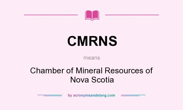 What does CMRNS mean? It stands for Chamber of Mineral Resources of Nova Scotia