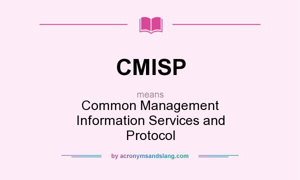What does CMISP mean? It stands for Common Management Information Services and Protocol