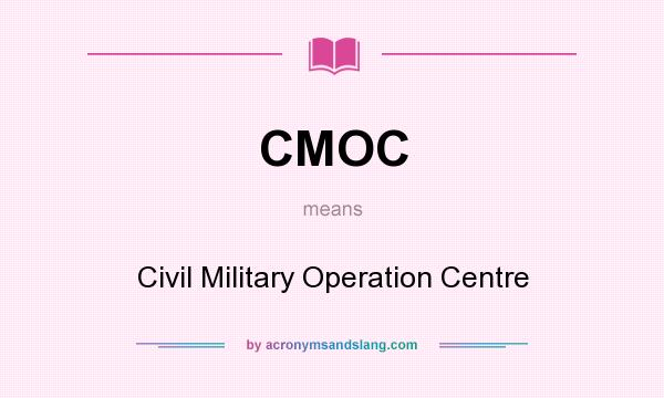 What does CMOC mean? It stands for Civil Military Operation Centre