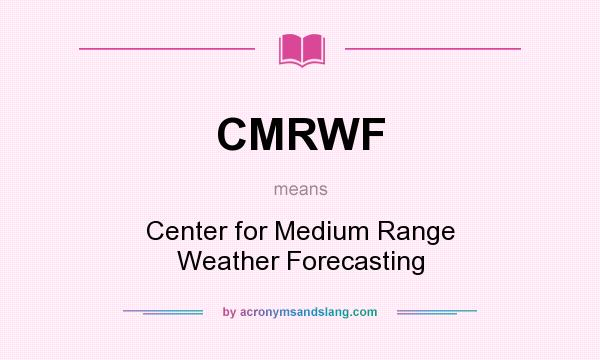 What does CMRWF mean? It stands for Center for Medium Range Weather Forecasting