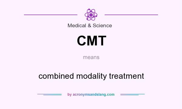 What does CMT mean? It stands for combined modality treatment