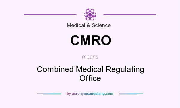 What does CMRO mean? It stands for Combined Medical Regulating Office