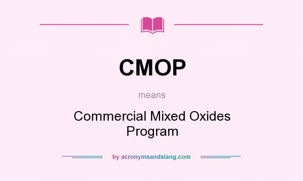 What does CMOP mean? It stands for Commercial Mixed Oxides Program