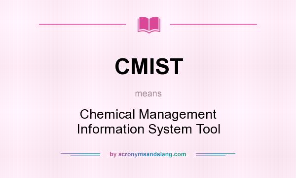 What does CMIST mean? It stands for Chemical Management Information System Tool
