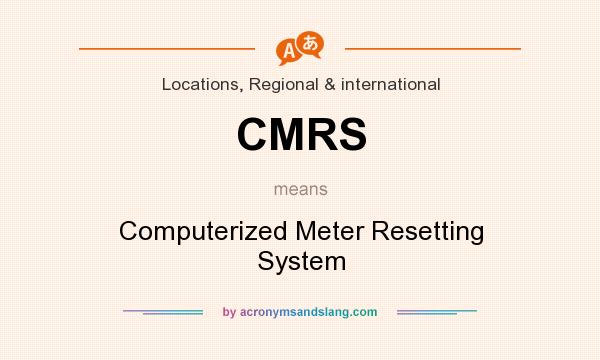 What does CMRS mean? It stands for Computerized Meter Resetting System