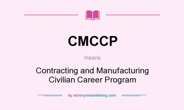 What does CMCCP mean? It stands for Contracting and Manufacturing Civilian Career Program