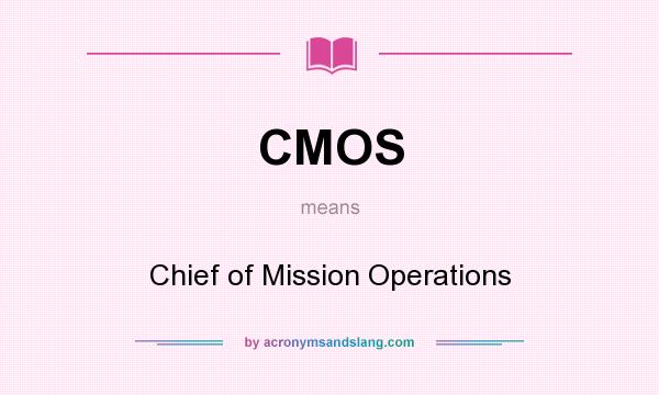 What does CMOS mean? It stands for Chief of Mission Operations