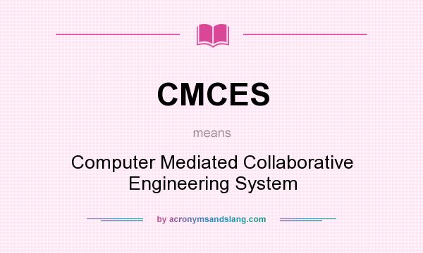 What does CMCES mean? It stands for Computer Mediated Collaborative Engineering System