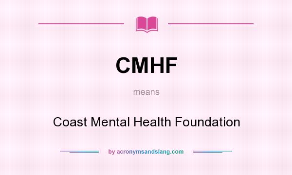 What does CMHF mean? It stands for Coast Mental Health Foundation