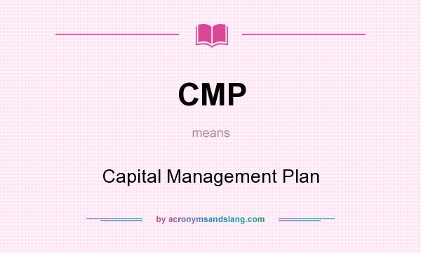 What does CMP mean? It stands for Capital Management Plan