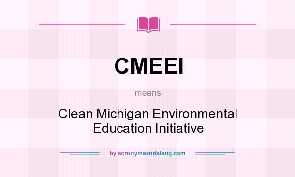 What does CMEEI mean? It stands for Clean Michigan Environmental Education Initiative
