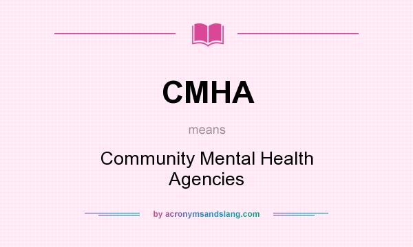 What does CMHA mean? It stands for Community Mental Health Agencies