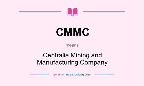 What does CMMC mean? It stands for Centralia Mining and Manufacturing Company