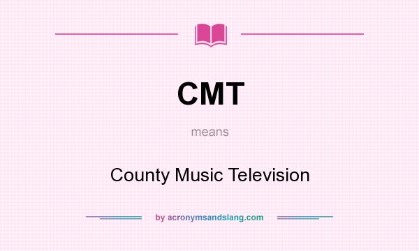 What does CMT mean? It stands for County Music Television