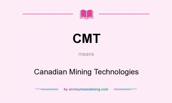 What does CMT mean? It stands for Canadian Mining Technologies