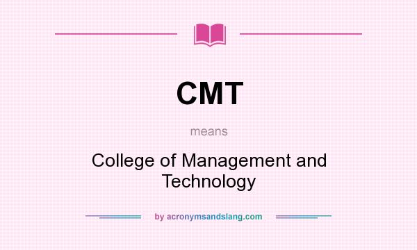 What does CMT mean? It stands for College of Management and Technology