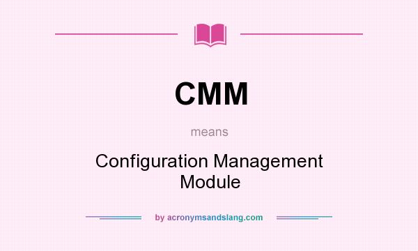 What does CMM mean? It stands for Configuration Management Module