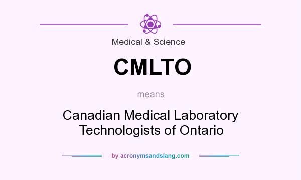 What does CMLTO mean? It stands for Canadian Medical Laboratory Technologists of Ontario