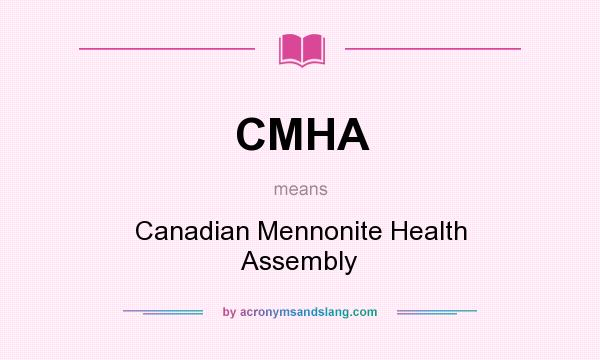 What does CMHA mean? It stands for Canadian Mennonite Health Assembly