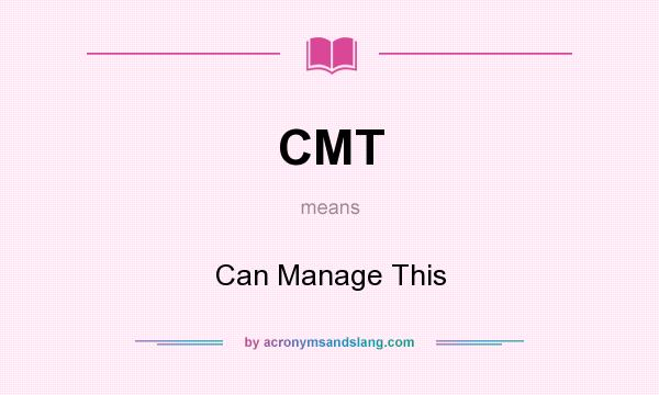 What does CMT mean? It stands for Can Manage This