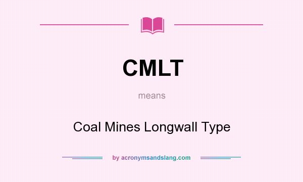 What does CMLT mean? It stands for Coal Mines Longwall Type